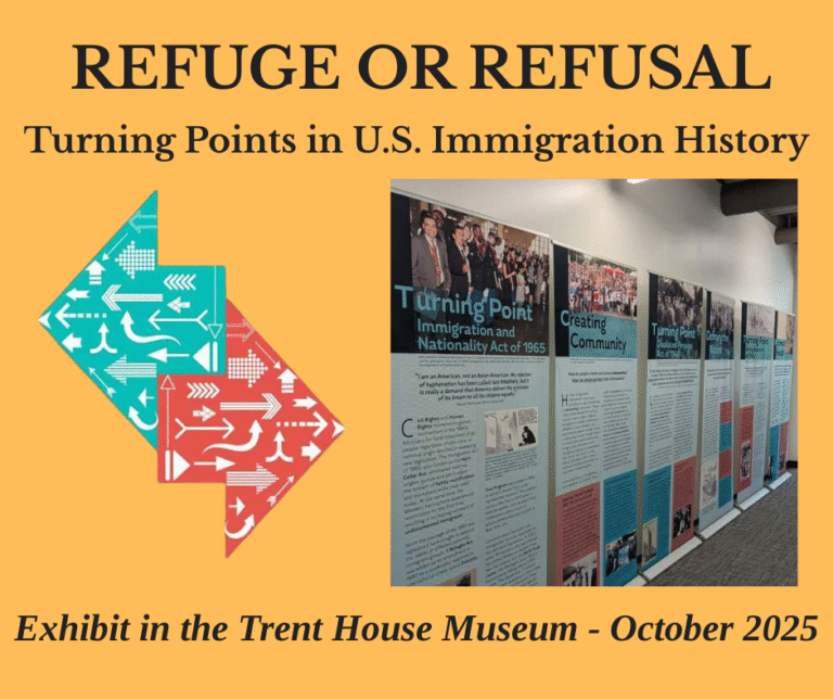 “Refuge or Refusal: Turning Points in U.S. Immigration History”, An Exhibit in the Trent House during October